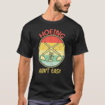 Hoeing Ain Easy Garden  Retro Vintage Gardening T-Shirt<br><div class="desc">Hoeing Ain Easy Garden  Retro Vintage Gardening</div>