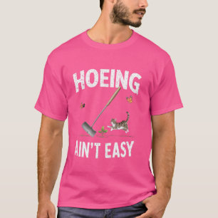 Hoeing Ain't Easy Funny Gardening Plant Lover With T-Shirt