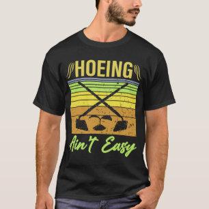 Hoeing Ain't Easy Garden Life Gardening Women Men T-Shirt