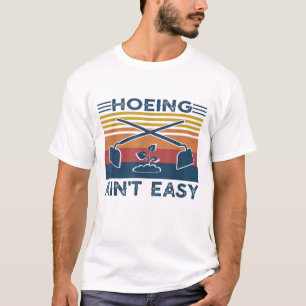 Hoeing Ain't Easy Garden Life Gardening Women Men T-Shirt