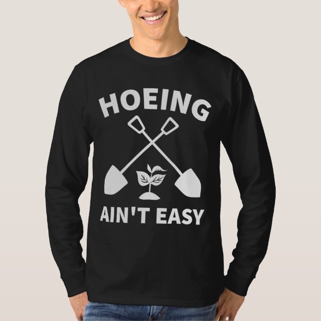 Hoeing Ain't Easy Gardening Funny Gardener Garden T-Shirt (Front)