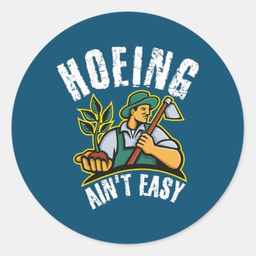 Hoeing Aint Easy Outdoor Funny Garden Vegetable Classic Round Sticker