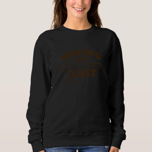 Hoeing Aint Easy Sweatshirt