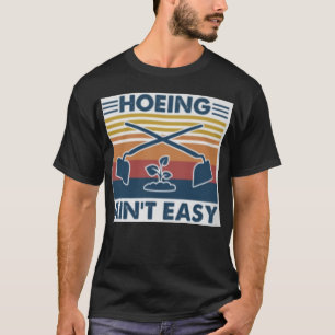 Hoeing Ain't Easy T-Shirt