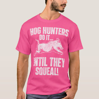Hog Hunters Do It Until They Squeal Boar Hunting W T-Shirt