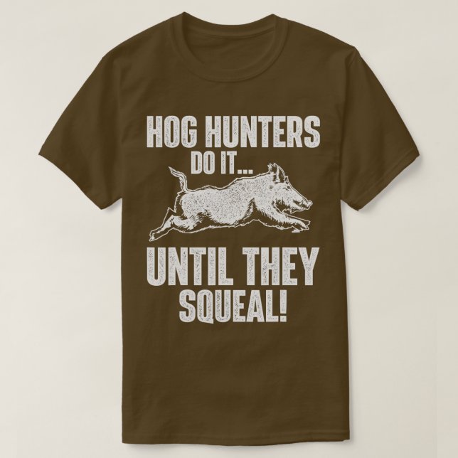 Hog Hunters Do It Until They SquealBoar Hunting Wi T-Shirt (Design Front)