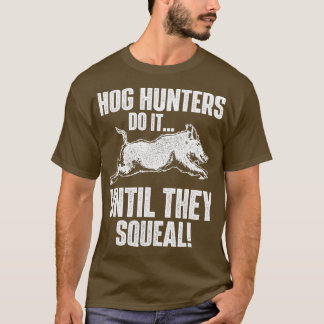 Hog Hunters Do It Until They SquealBoar Hunting Wi T-Shirt