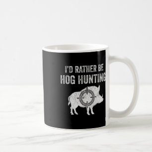 Hog Hunting I'd Rather Be Hog Hunting  Coffee Mug
