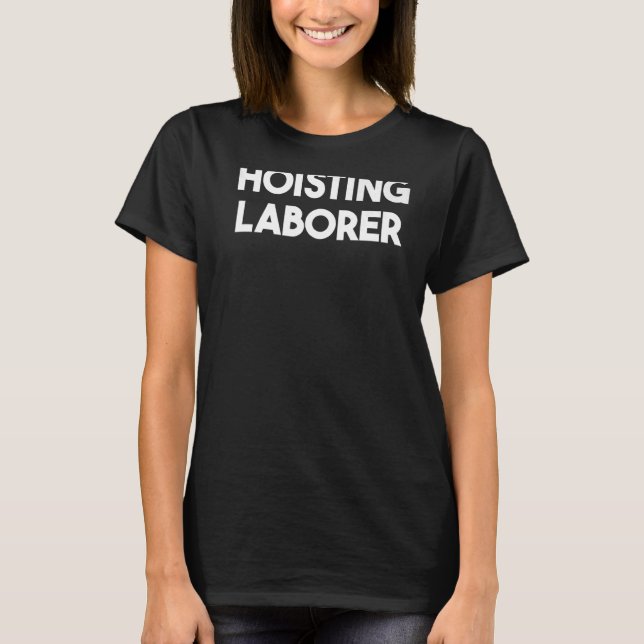 Hoisting Laborer   T-Shirt (Front)