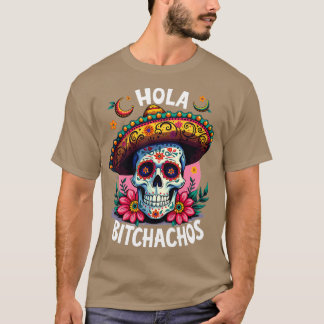 hola bitchachos independencia de Mxico 16 de Septi T-Shirt