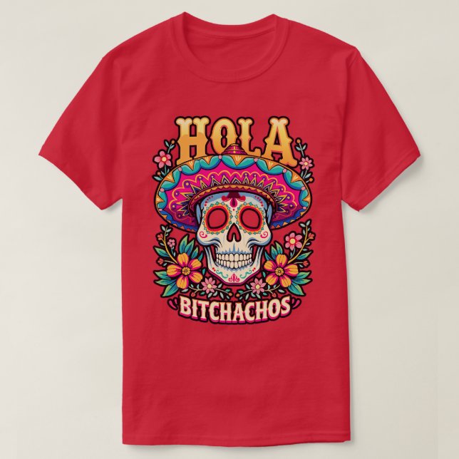 hola bitchachos independencia de Mxico 16 de Septi T-Shirt (Design Front)