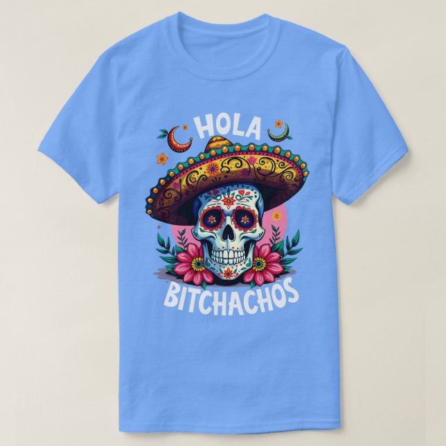 hola bitchachos independencia de Mxico 16 de Septi T-Shirt (Design Front)