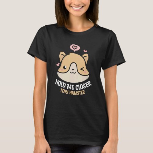 Hold Me Closer Tiny Hamster Cute Hamsters Animal   T_Shirt