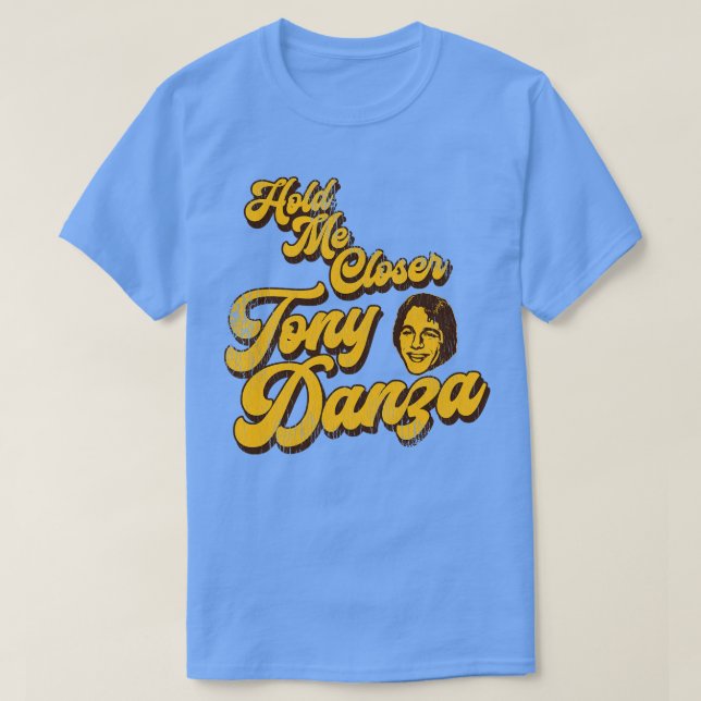 Hold Me Closer Tony Danza 1 T-Shirt (Design Front)