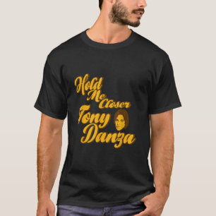 Hold Me Closer Tony Danza Funny T-Shirt