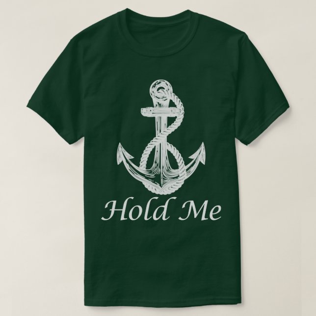 Hold Me Nautical Anchor Boat Ship Yacht Cruise Boa T-Shirt (Design Front)