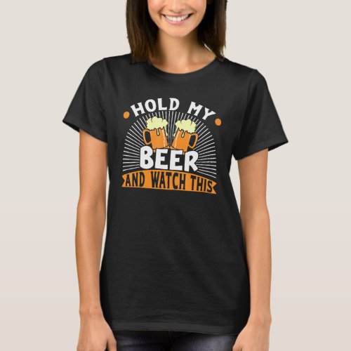 Hold My Beer And Watch This Beer Drinking T_Shirt