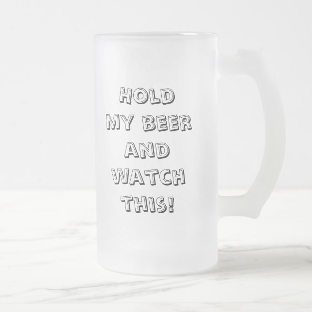 Hold my beer and watch this! frosted glass beer mug (Right)