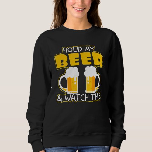 Hold My Beer And Watch This Sweatshirt