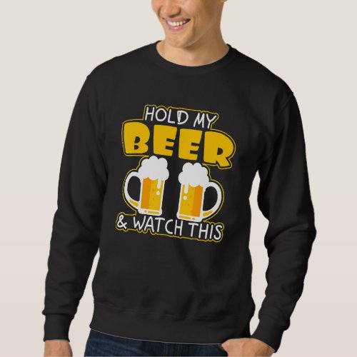 Hold My Beer And Watch This Sweatshirt