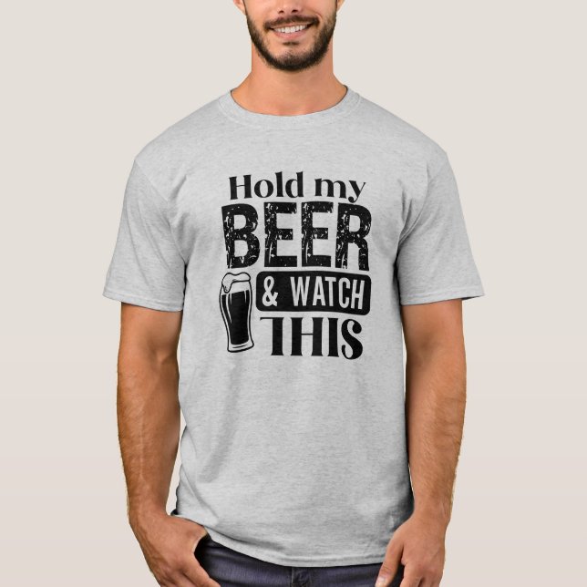 Hold My Beer And Watch This T-Shirt (Front)