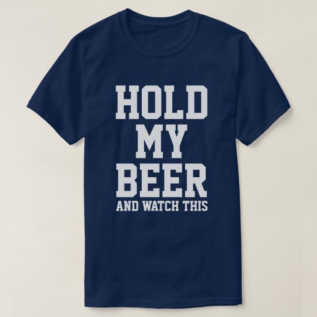 HOLD MY BEER AND WATCH THIS T-Shirt (Design Front)