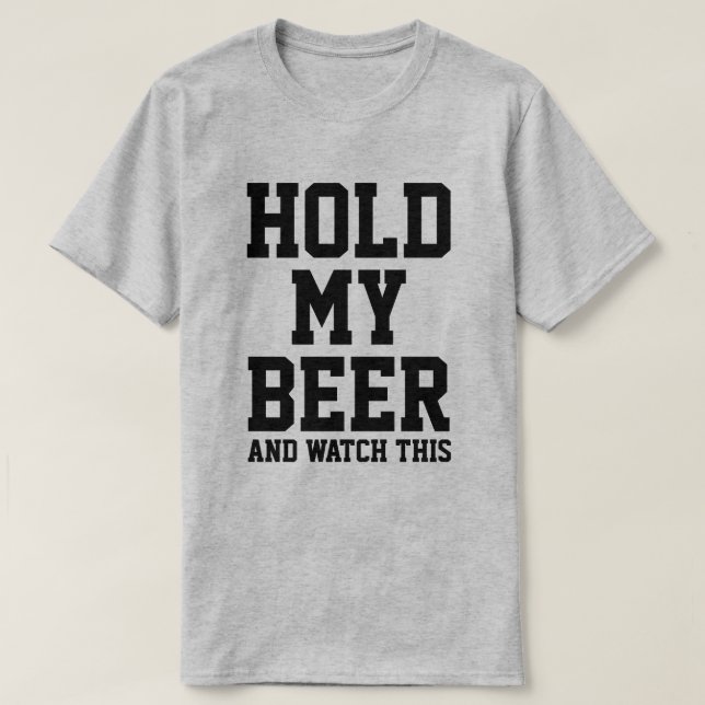 HOLD MY BEER AND WATCH THIS T-Shirt (Design Front)