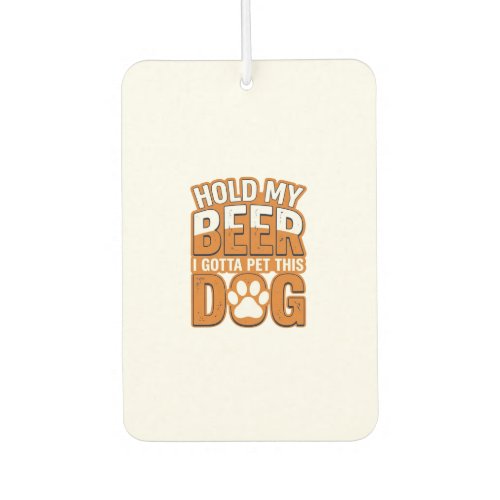Hold My Beer I Gotta Pet This Dog Funny Dog Lover Air Freshener