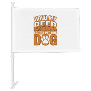 Hold My Beer I Gotta Pet This Dog Funny Dog Lover Car Flag