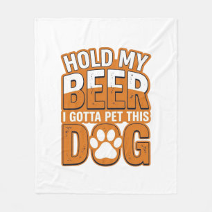 Hold My Beer I Gotta Pet This Dog Funny Dog Lover Fleece Blanket