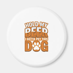 Hold My Beer I Gotta Pet This Dog Funny Dog Lover Magnet