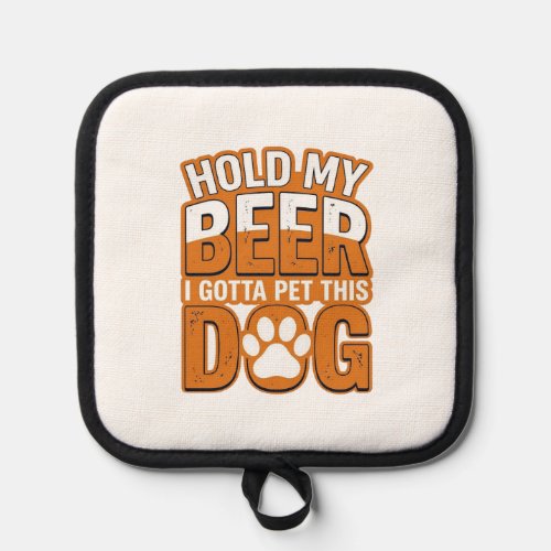 Hold My Beer I Gotta Pet This Dog Funny Dog Lover Pot Holder