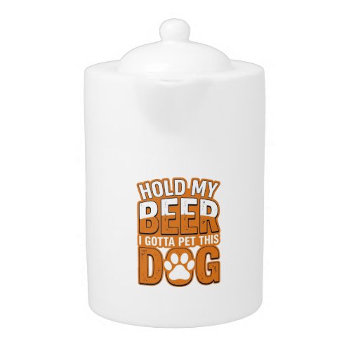 Hold My Beer I Gotta Pet This Dog Funny Dog Lover  Teapot