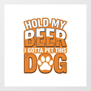 Hold My Beer I Gotta Pet This Dog Funny Dog Lover  Window Cling
