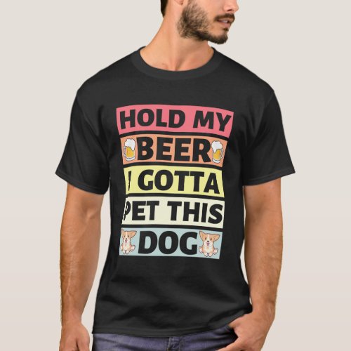 Hold My Beer I Gotta Pet This Dog _  T_Shirt
