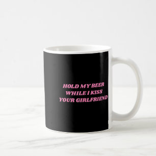 Hold My Beer While I Kiss Your Girlfriend Funny Sa Coffee Mug