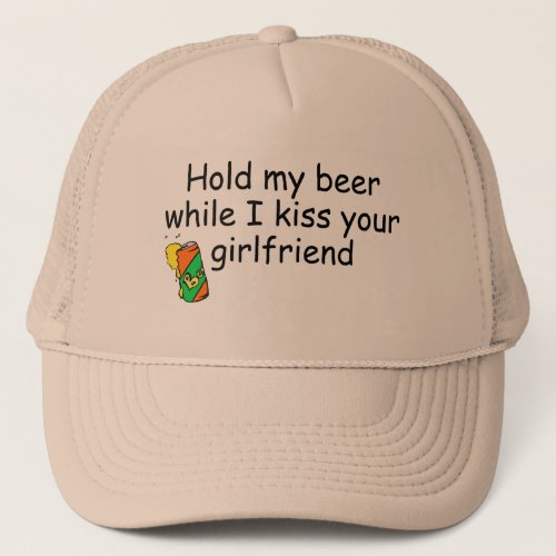 Hold My Beer While I Kiss Your Girlfriend Trucker Hat