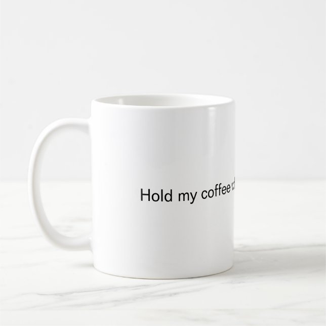 Hold my coffee while I prove you wrong Mug (Left)