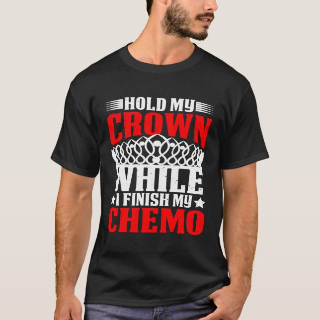 Hold My Crown While I Finish My Chemo T-Shirt (Front)