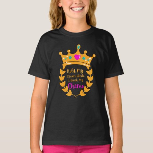 Hold my crown while i finish my chemo T_Shirt