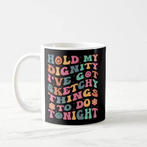 Hold My Dignity IVe Got Sketchy Things To Do Toni Coffee Mug