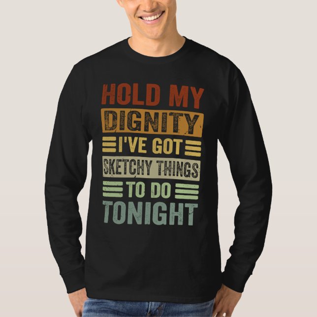 Hold My Dignity I've Got Sketchy Things To Do Toni T-Shirt (Front)