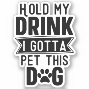 hold My Drink I Gotta Pet This Dog Funny Puppy Sticker