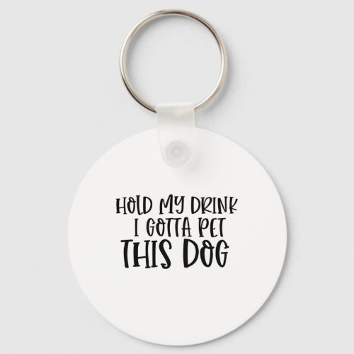 Hold My Drink I Gotta Pet This Dog  Keychain