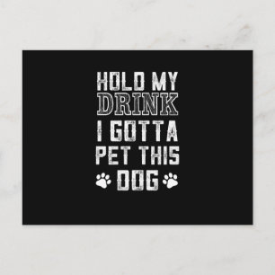 hold my drink i gotta pet this dog postcard