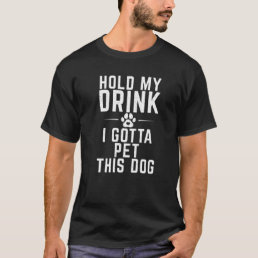 Hold My Drink I Gotta Pet This Dog Puppy Dog T-Shirt