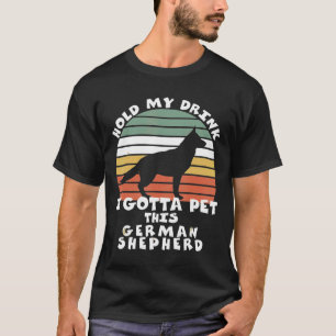 Hold My Drink I Gotta Pet This German Shepherd T-Shirt