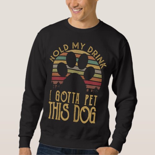 Hold My Drink I Have To Pet This Dog Funny Puppy L Sweatshirt