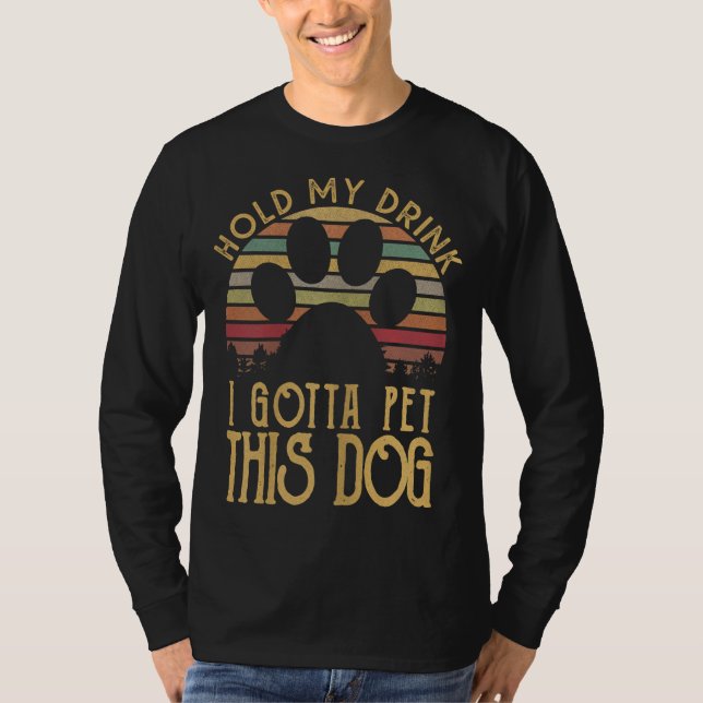 Hold My Drink I Have To Pet This Dog Funny Puppy L T-Shirt (Front)