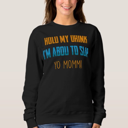 Hold My Drink Im About To Slap Yo Momma  Beer Sweatshirt